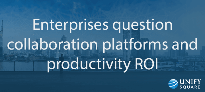 Enterprises question collaboration platforms and productivity
